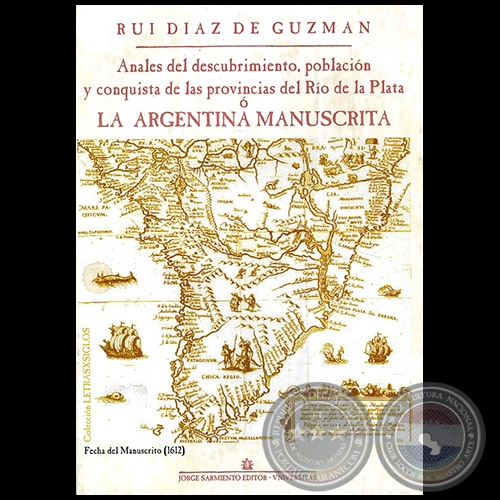  ANALES DEL DESCUBRIMIENTO, POBLACIÓN Y CONQUISTA DE LAS PROVINCIAS DEL RIO DE LA PLATA  o  LA ARGENTINA MANUSCRITA - Autor: RUY DÍAZ DE GUZMÁN - Año 2012